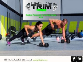 Fitness
Online Personal Training Guide
2014

© 2011 HealtheFit, LLC. All rights reserved | www.fightingtrim.com

 