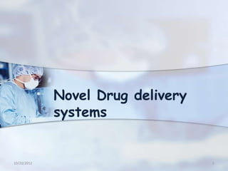 10/20/2012 1
Novel Drug delivery
systems
 