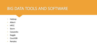 BIG DATA TOOLS AND SOFTWARE
• Hadoop
• Atlas.it
• HPCC
• Storm
• Cassandra
• Kaggle
• CouchDB
• Pentaho
 