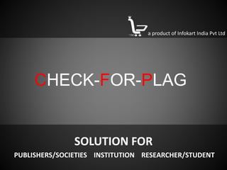 SOLUTION FOR
PUBLISHERS/SOCIETIES INSTITUTION RESEARCHER/STUDENT
a product of Infokart India Pvt Ltd
CHECK-FOR-PLAG
 