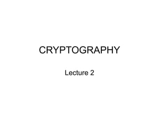 CRYPTOGRAPHY
Lecture 2
 