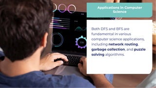 Applications in Computer
Science
Applications in Computer
Science
Both DFS and BFS are
fundamental in various
computer science applications,
including network routing,
garbage collection, and puzzle
solving algorithms.
Both DFS and BFS are
fundamental in various
computer science applications,
including network routing,
garbage collection, and puzzle
solving algorithms.
 