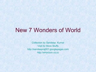 New 7 Wonders of World Collection by  Sandeep  Kumar Visit for More Stuffs http://sandeepraj001.googlepages.com http://eHorizon.co.cc 