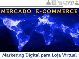 MERCADO E-COMMERCE
Marketing Digital para Loja Virtual
 