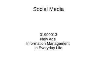 Social Media
01999013
New Age
Information Management
in Everyday Life
 