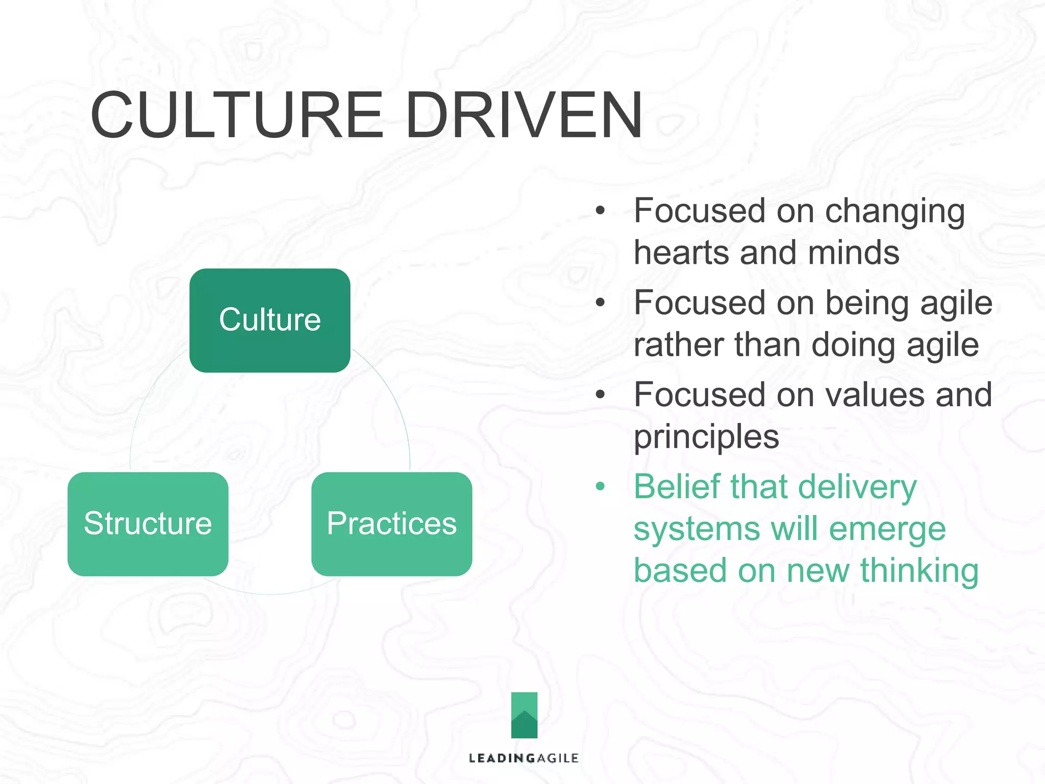 PRACTICES DRIVEN 
Practices 
Culture Structure 
• Focused on the things 
that you do 
• Focused on roles, 
ceremonies, and artifacts 
• Can be management 
driven or technically 
driven 
 