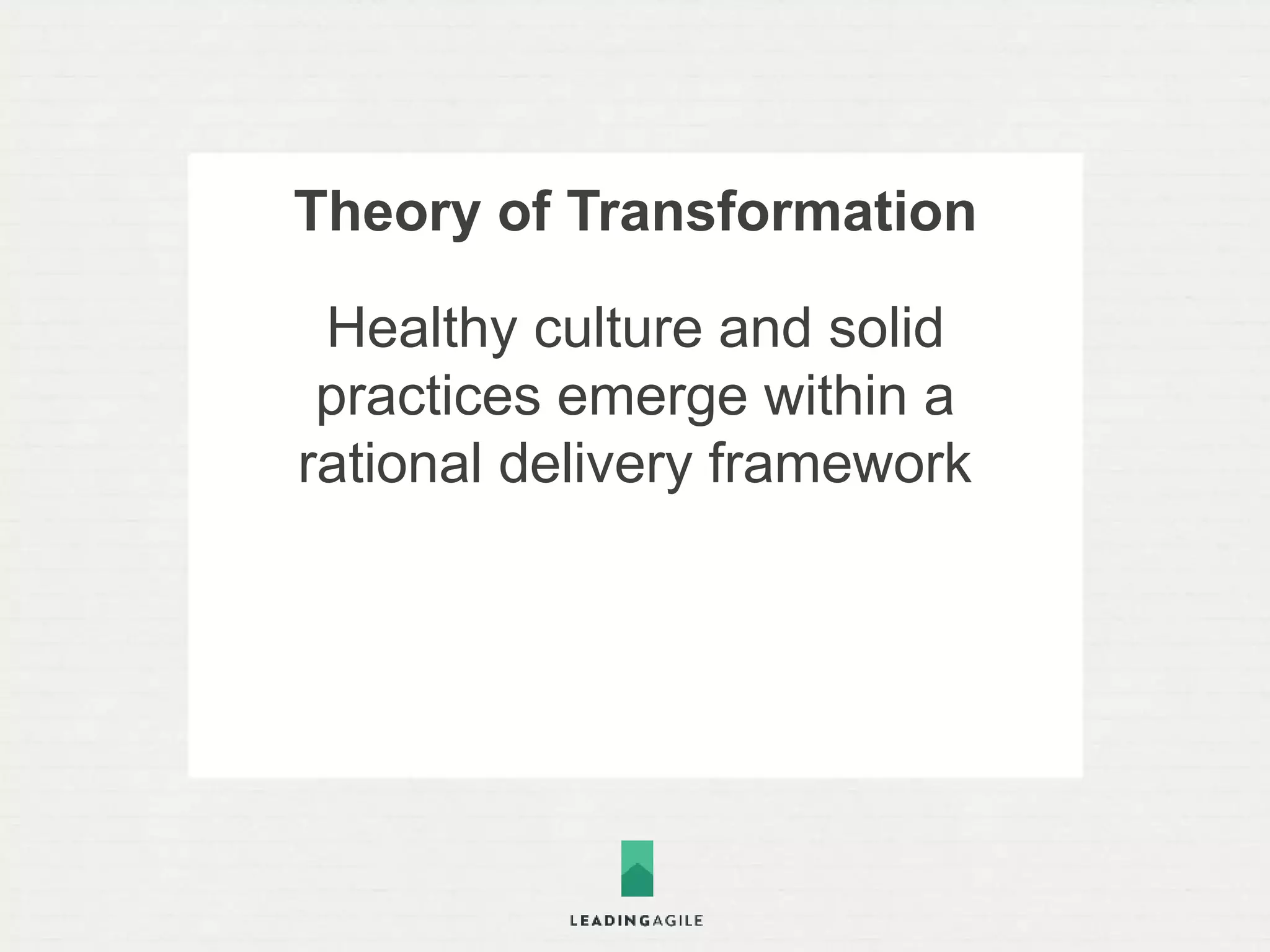 Corollary One: 
Solving for the issues that get 
in the way of effectively 
practicing agile is what should 
guide your agile 
transformation initiative 
 