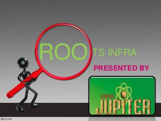 ROO   TS INFRA
      PRESENTED BY
 