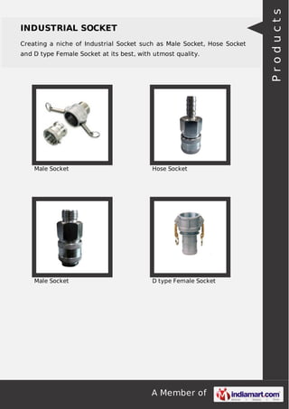 A Member of
INDUSTRIAL SOCKET
Creating a niche of Industrial Socket such as Male Socket, Hose Socket
and D type Female Socket at its best, with utmost quality.
Male Socket Hose Socket
Male Socket D type Female Socket Products
 