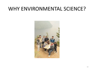 WHY ENVIRONMENTAL SCIENCE?
12
 