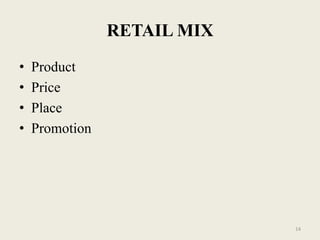 RETAIL MIX
•   Product
•   Price
•   Place
•   Promotion




                             14
 