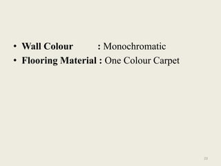 • Wall Colour      : Monochromatic
• Flooring Material : One Colour Carpet




                                          23
 