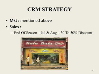 CRM STRATEGY
• Mkt : mentioned above
• Sales :
  – End Of Season – Jul & Aug – 30 To 50% Discount




                                                 24
 