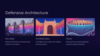 Defensive Architecture
City Walls
Massive fortifications protected urban
centers from invasion.
Fortified Gates
Controlled access points with multiple
security features.
Moats
Water barriers provided additional
protection against attackers.
 