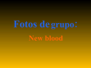 Fotos de   grupo : New blood 
