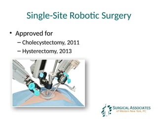 Single-Site Robotic Surgery
• Approved for
– Cholecystectomy, 2011
– Hysterectomy, 2013
 