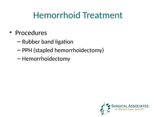 Hemorrhoid Treatment
• Procedures
– Rubber band ligation
– PPH (stapled hemorrhoidectomy)
– Hemorrhoidectomy
 