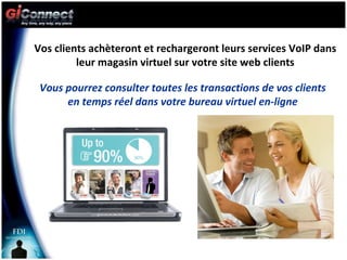 e-Store Vos clients achèteront et rechargeront leurs services VoIP dans leur magasin virtuel sur votre site web clients Vous pourrez consulter toutes les transactions de vos clients en temps réel dans votre bureau virtuel en-ligne 