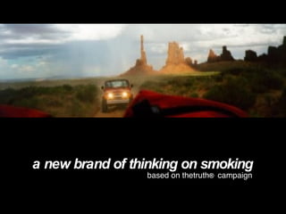 a new brand of thinking on smoking based on thetruth ®  campaign 