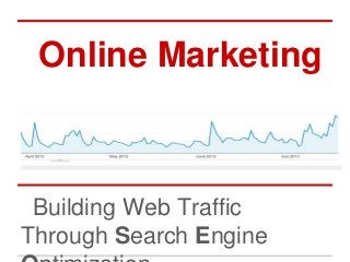 Online Marketing
Building Web Traffic
Through Search Engine
 
