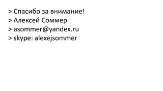 > Спасибо за внимание!
> Алексей Соммер
> asommer@yandex.ru
> skype: alexejsommer
 