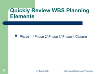 Quickly Review WBS Planning Elements Phase 1 / Phase 2/ Phase 3/ Phase 4/Closure 