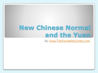 New Chinese Normal
and the Yuan
By www.TheForexNittyGritty.com
 
