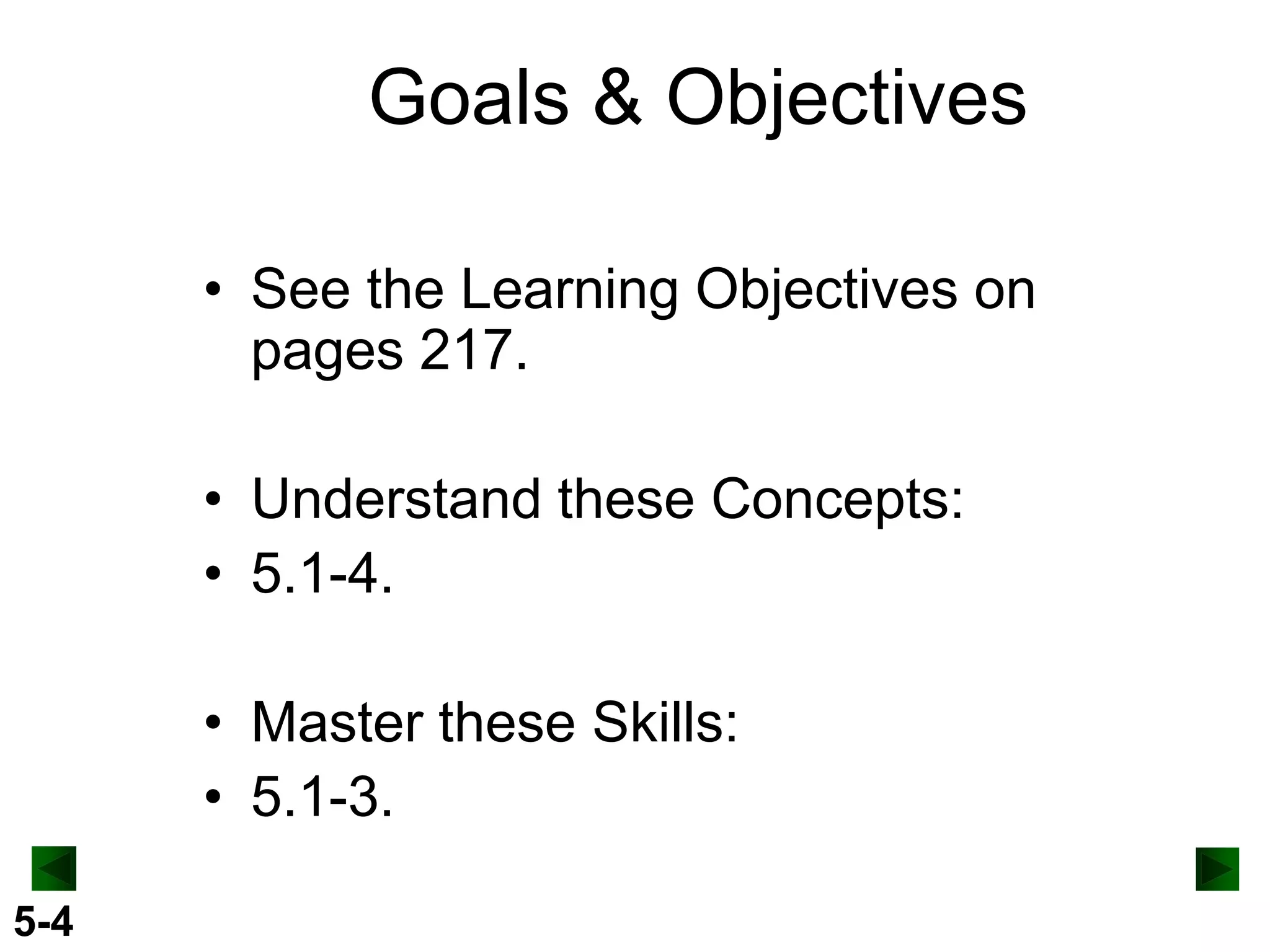 Goals & Objectives
• See the Learning Objectives on
pages 217.
• Understand these Concepts:
• 5.1-4.
• Master these Skills:
• 5.1-3.
5-4

 