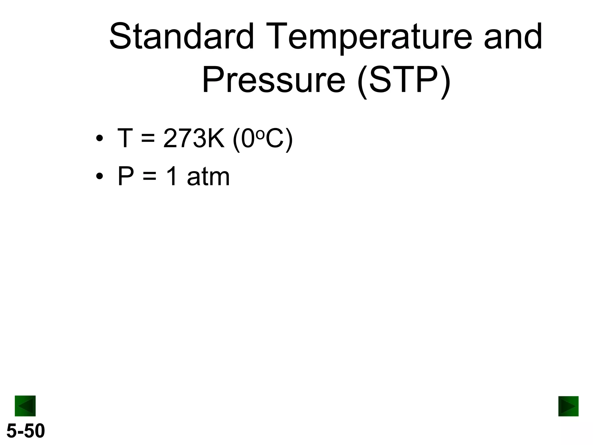 Standard Temperature and
Pressure (STP)
• T = 273K (0oC)
• P = 1 atm

5-50

 