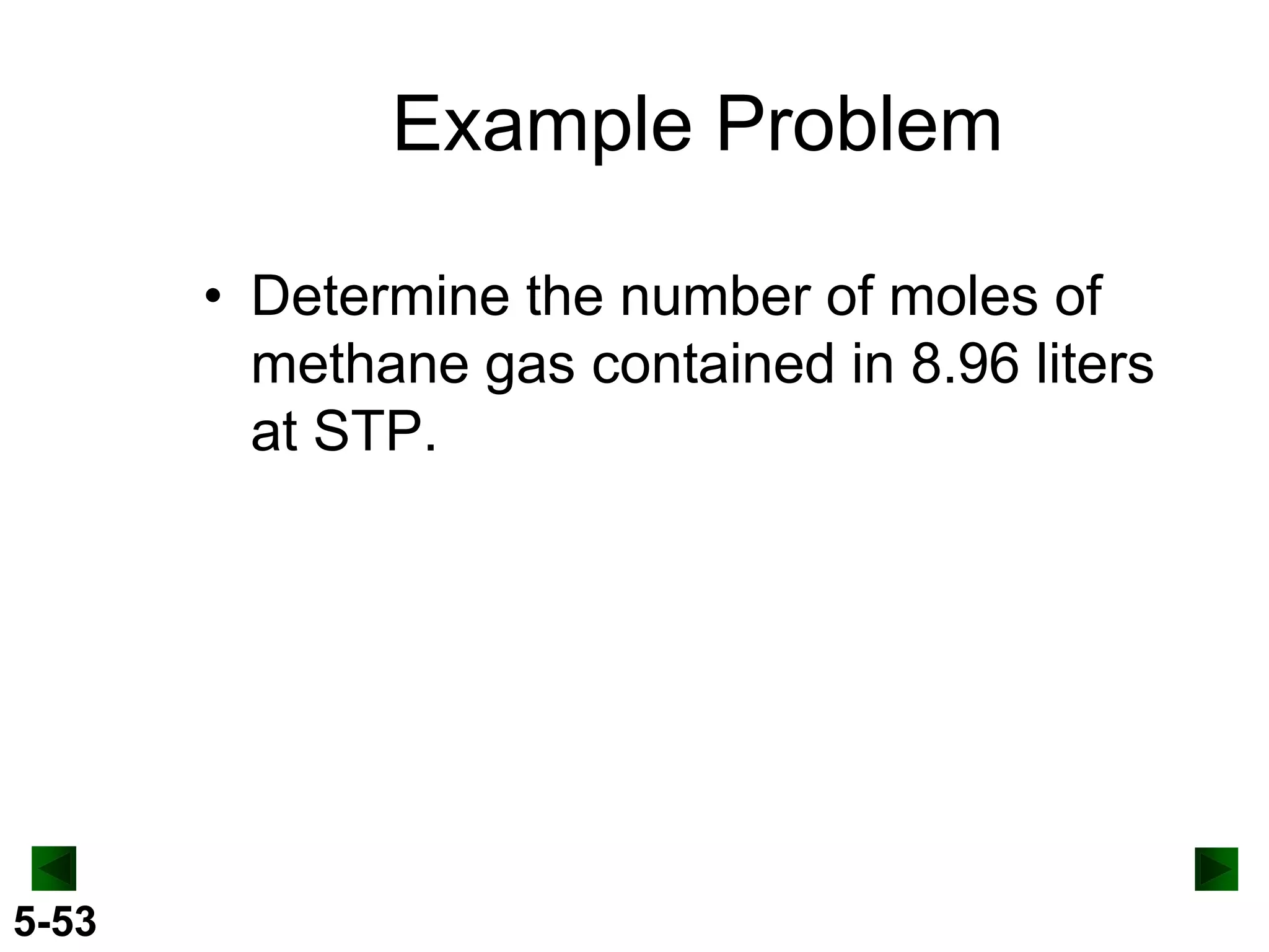 Example Problem
• Determine the number of moles of
methane gas contained in 8.96 liters
at STP.

5-53

 