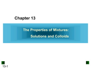 Chapter 13
The Properties of Mixtures:
Solutions and Colloids

13-1

 