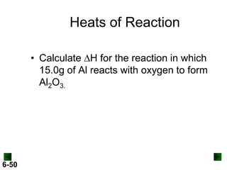 Heats of Reaction
• Calculate DH for the reaction in which
15.0g of Al reacts with oxygen to form
Al2O3.

6-50

 