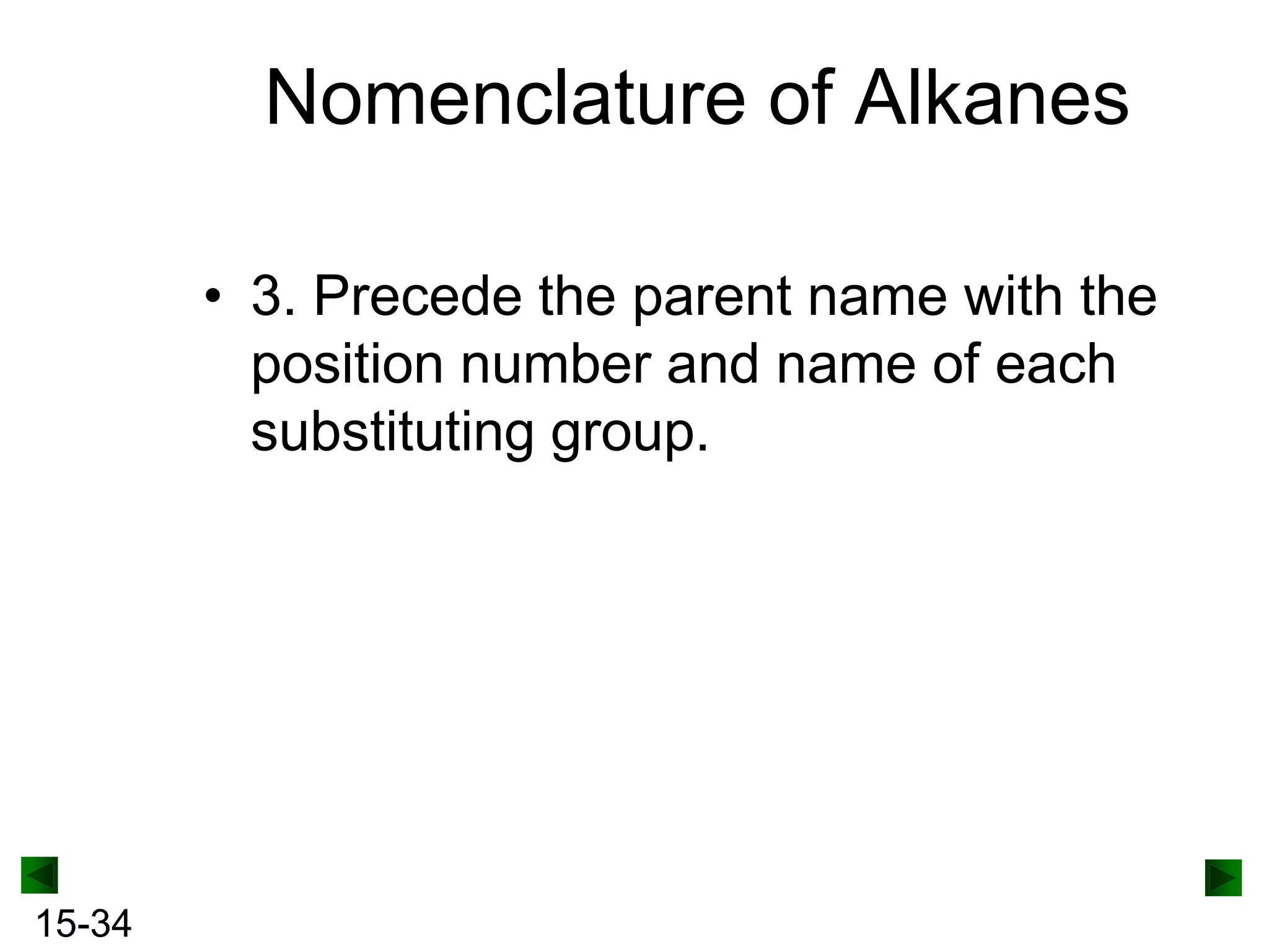 Nomenclature of Alkanes
• 3. Precede the parent name with the
position number and name of each
substituting group.

15-34

 