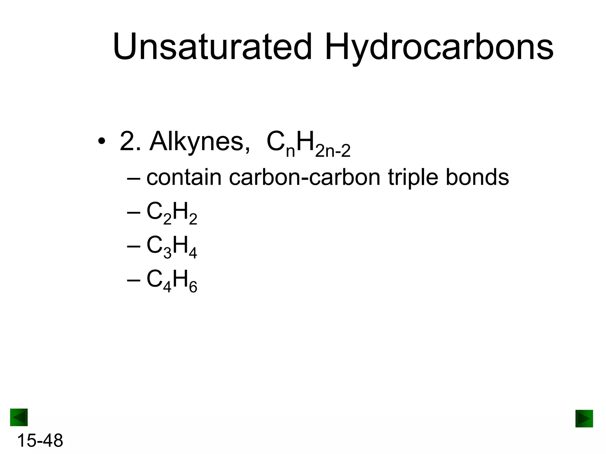 Unsaturated Hydrocarbons
• 2. Alkynes, CnH2n-2
– contain carbon-carbon triple bonds
– C2H2
– C3H4
– C4H6

15-48

 