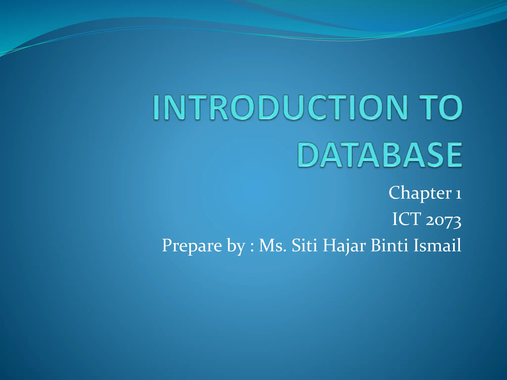 Chapter 1
ICT 2073
Prepare by : Ms. Siti Hajar Binti Ismail
 