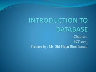 Chapter 1
ICT 2073
Prepare by : Ms. Siti Hajar Binti Ismail
 
