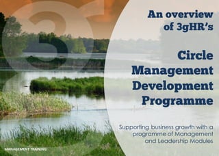 ©	3gHR	Ltd	2016
An overview
of 3gHR’s
Circle
Management
Development
Programme
Supporting business growth with a
programme of Management
and Leadership Modules
MANAGEMENT	TRAINING
 