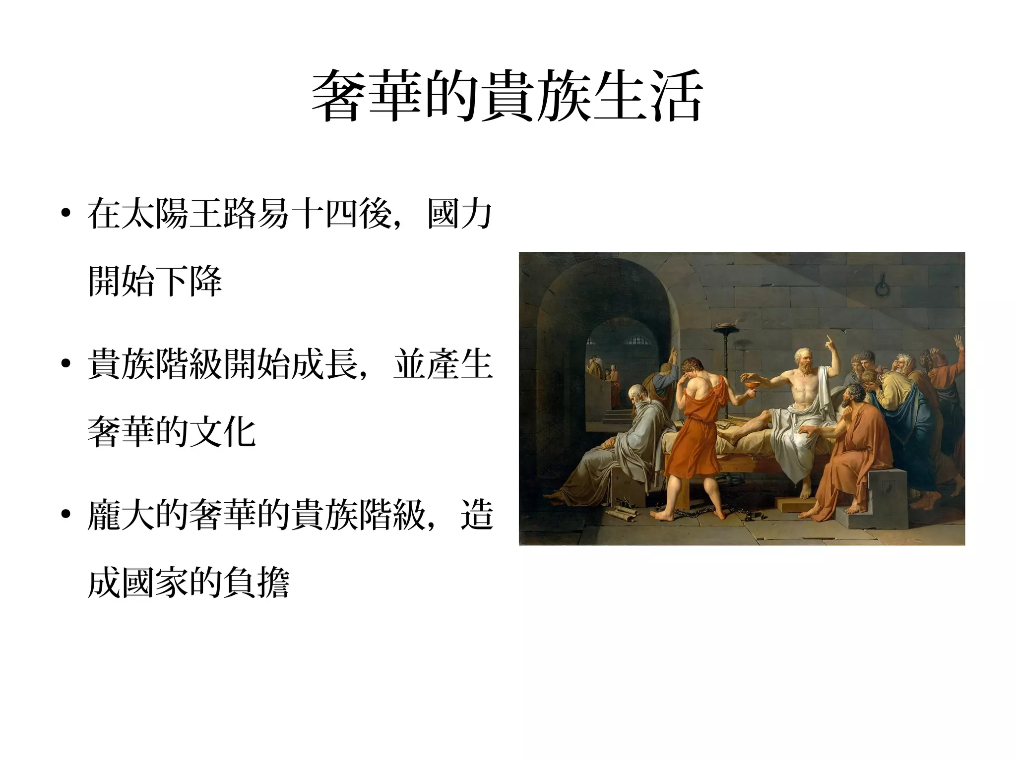 奢華的貴族生活
●
在太陽王路易十四後，國力
開始下降
●
貴族階級開始成長，並產生
奢華的文化
●
龐大的奢華的貴族階級，造
成國家的負擔
 