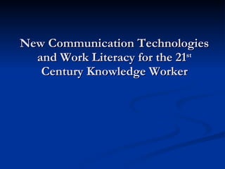 New Communication Technologies and Work Literacy for the 21 st  Century Knowledge Worker 