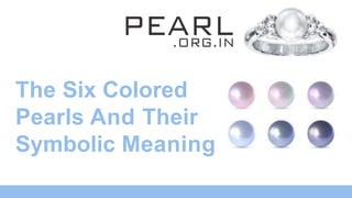 The Six Colored
Pearls And Their
Symbolic Meaning
 