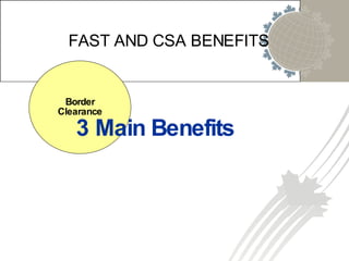 Border Clearance FAST AND CSA BENEFITS 3 Main Benefits 