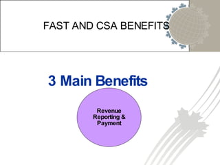 Revenue Reporting & Payment FAST AND CSA BENEFITS 3 Main Benefits 