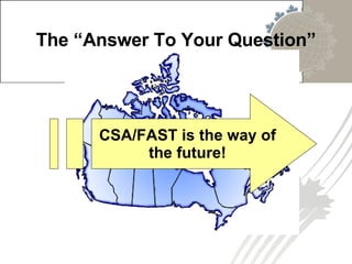 The “Answer To Your Question” CSA/FAST is the way of the future! 