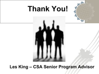 Thank You! Les King – CSA Senior Program Advisor 