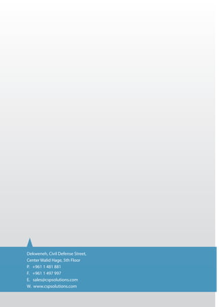 Dekweneh, Civil Defense Street,
Center Walid Hage, 5th Floor
P. +961 1 481 881
F. +961 1 497 997
E. sales@cspsolutions.com
W. www.cspsolutions.com
 