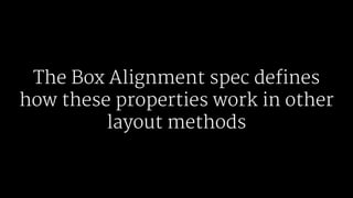 The Box Alignment spec defines
how these properties work in other
layout methods
 