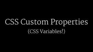 CSS Custom Properties
(CSS Variables!)
 