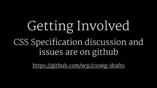 Getting Involved
CSS Specification discussion and
issues are on github
https://github.com/w3c/csswg-drafts
 