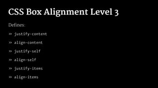 CSS Box Alignment Level 3
Defines:
» justify-content
» align-content
» justify-self
» align-self
» justify-items
» align-items
 
