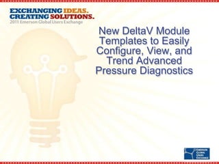 New DeltaV Module
 Templates to Easily
Configure, View, and
  Trend Advanced
Pressure Diagnostics
 